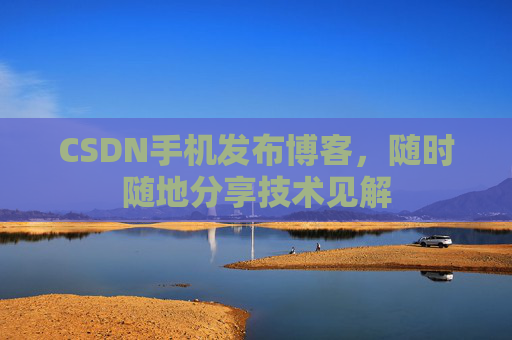 CSDN手机发布博客,随时随地分享技术见解